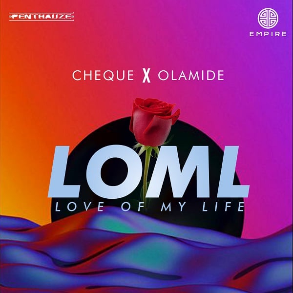 Cheque – LOML Love Of My Life ft. Olamide