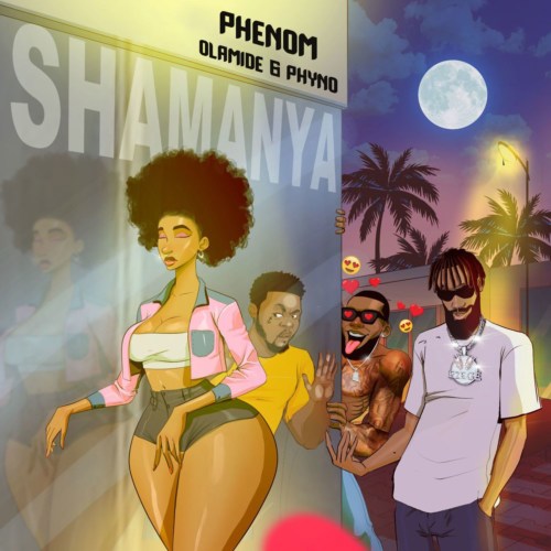 Phenom – Shamanya ft. Olamide x Phyno