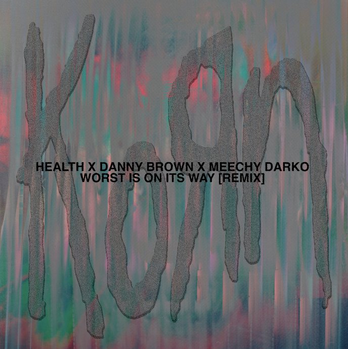 Korn Worst Is On Its Way Remix ft. Danny Brown Meechy Darko Health